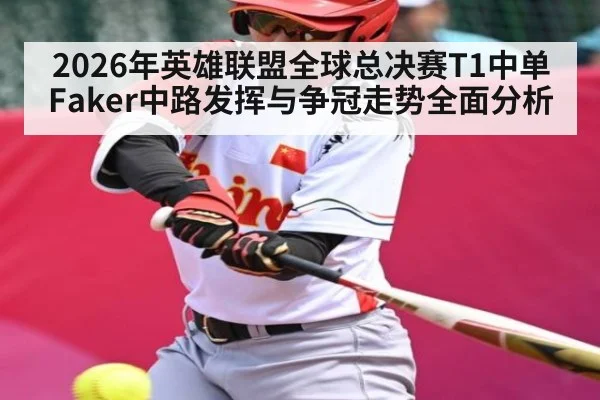 2026年英雄联盟全球总决赛T1中单Faker中路发挥与争冠走势全面分析